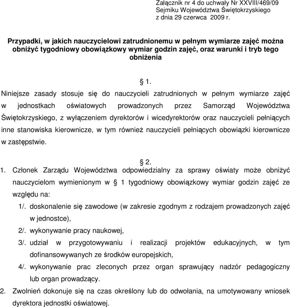 Niniejsze zasady stosuje się do nauczycieli zatrudnionych w pełnym wymiarze zajęć w jednostkach oświatowych prowadzonych przez Samorząd Województwa Świętokrzyskiego, z wyłączeniem dyrektorów i