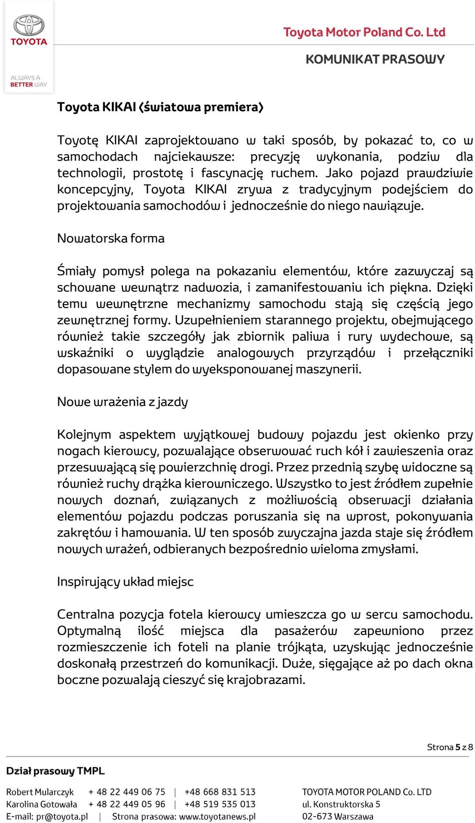 Nowatorska forma Śmiały pomysł polega na pokazaniu elementów, które zazwyczaj są schowane wewnątrz nadwozia, i zamanifestowaniu ich piękna.