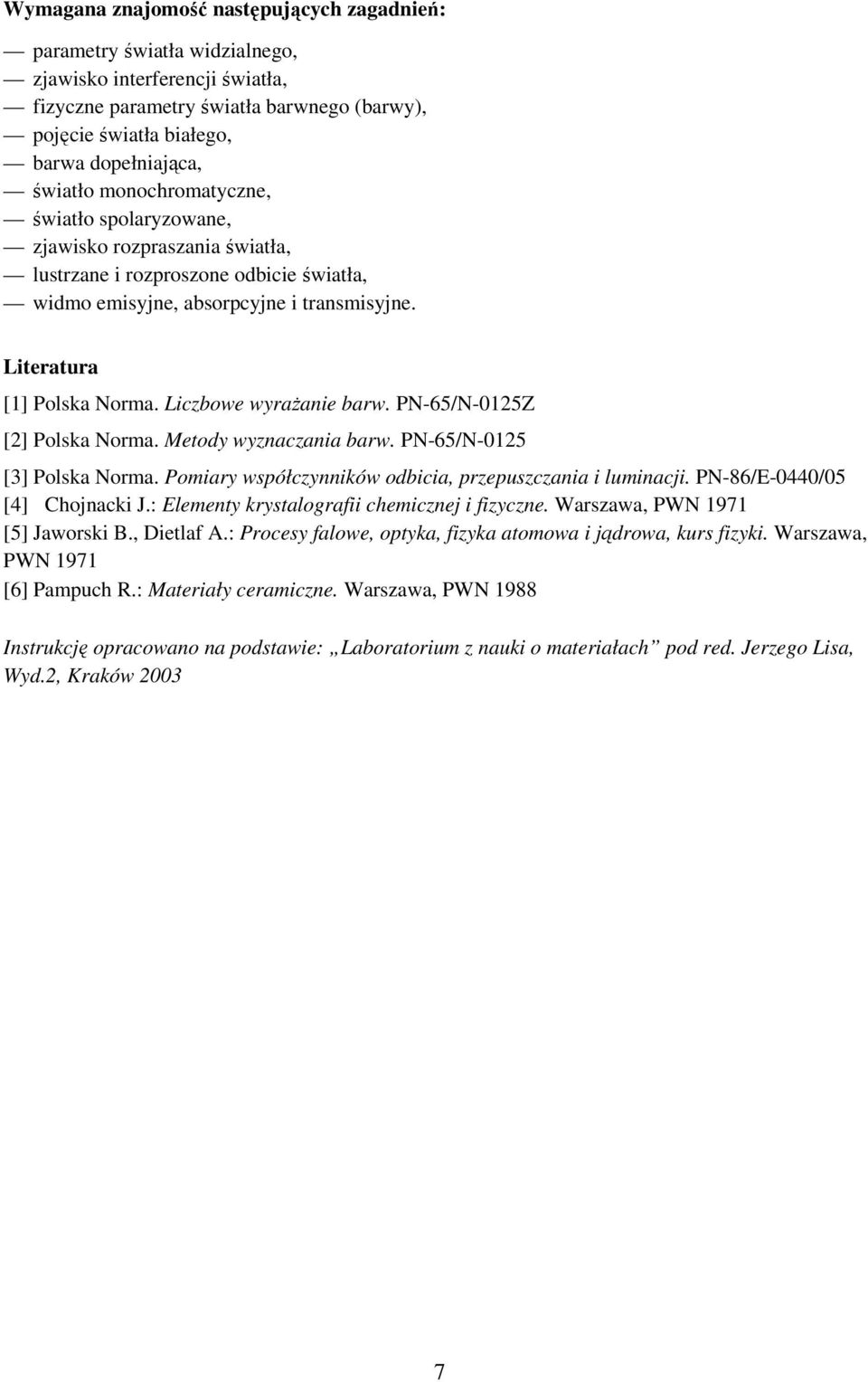 Liczbowe wyrażanie barw. PN-65/N-0125Z [2] Polska Norma. Metody wyznaczania barw. PN-65/N-0125 [3] Polska Norma. Pomiary współczynników odbicia, przepuszczania i luminacji.