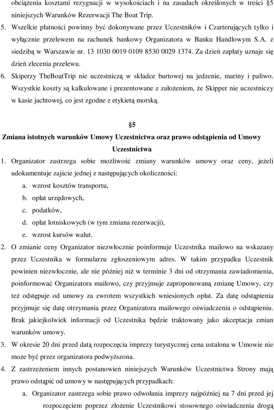 Wszelkie płatności powinny być dokonywane przez Uczestników i Czarterujących tylko i wyłącznie przelewem na rachunek bankowy Organizatora w Banku Handlowym S.A. z siedzibą w Warszawie nr.