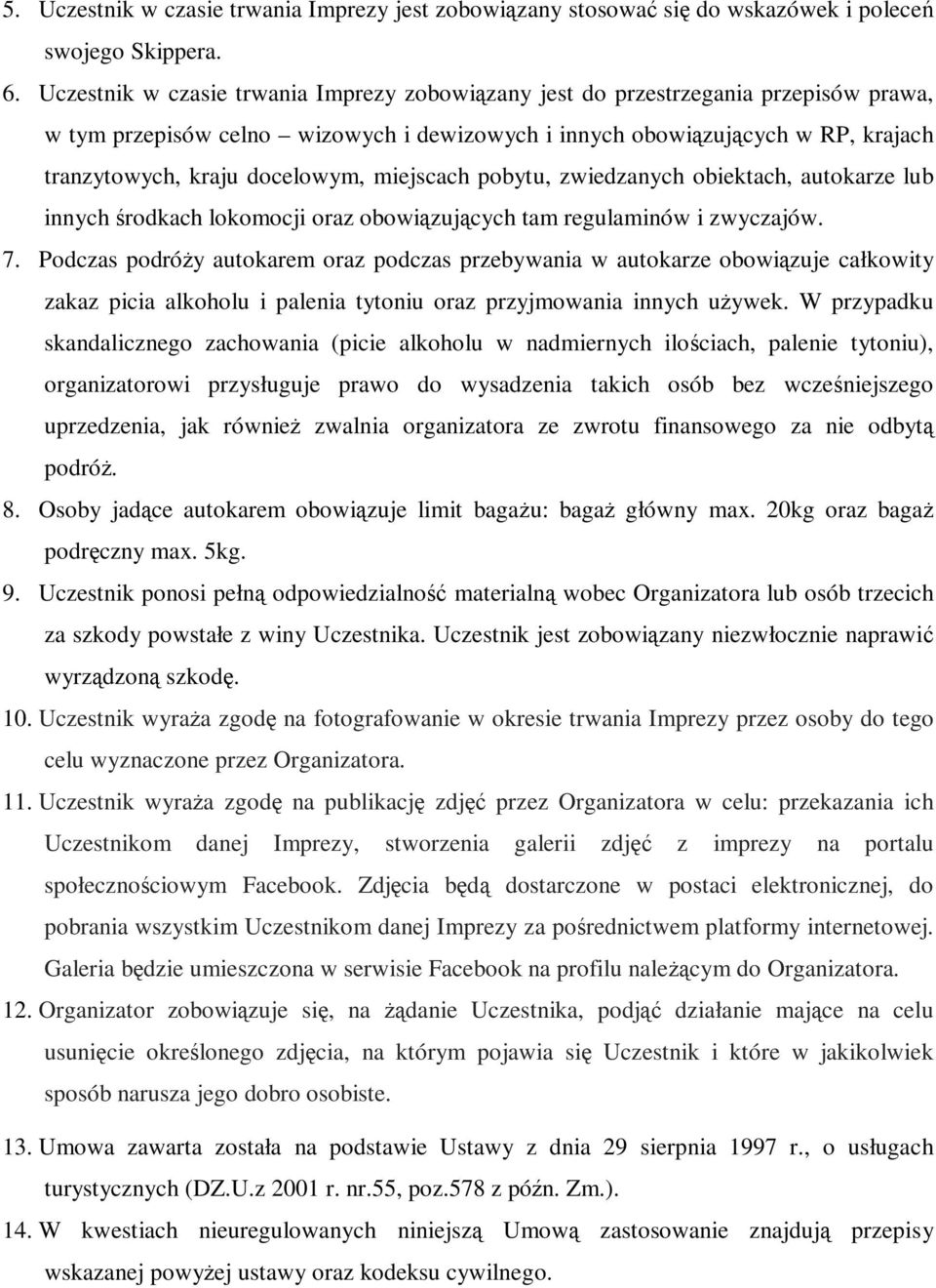 miejscach pobytu, zwiedzanych obiektach, autokarze lub innych środkach lokomocji oraz obowiązujących tam regulaminów i zwyczajów. 7.