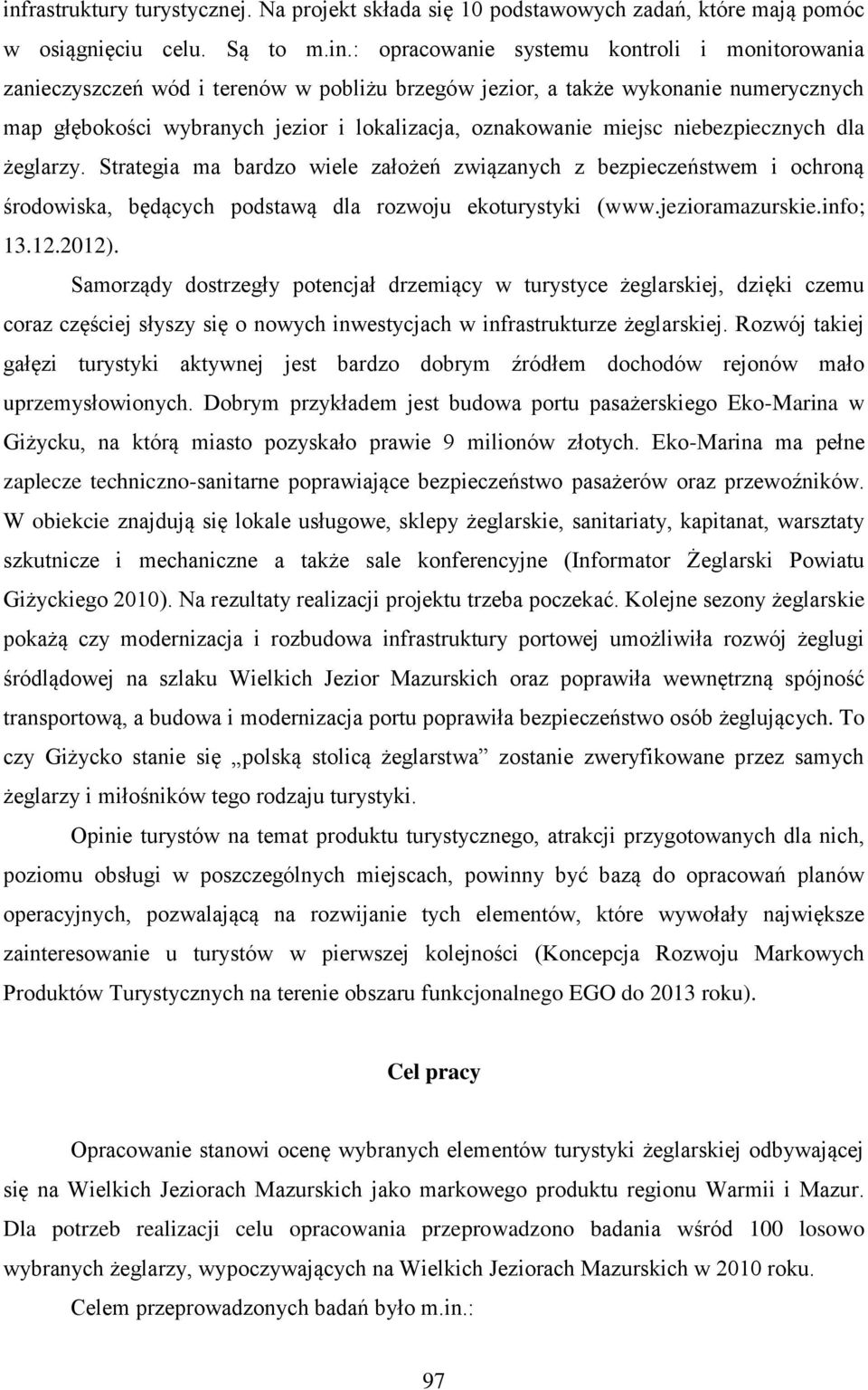 Strategia ma bardzo wiele założeń związanych z bezpieczeństwem i ochroną środowiska, będących podstawą dla rozwoju ekoturystyki (www.jezioramazurskie.info; 13.12.2012).