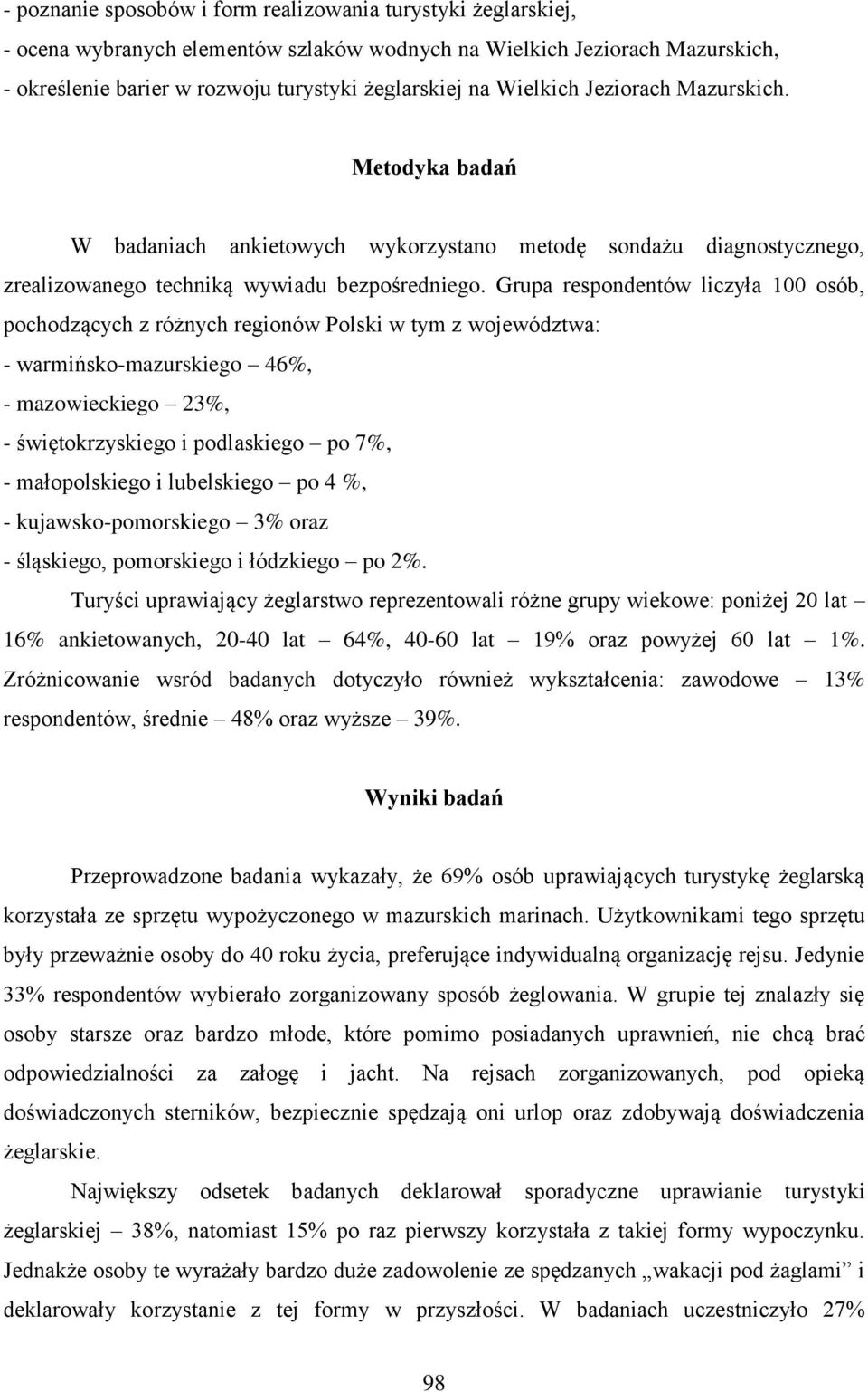 Grupa respondentów liczyła 100 osób, pochodzących z różnych regionów Polski w tym z województwa: - warmińsko-mazurskiego 46%, - mazowieckiego 23%, - świętokrzyskiego i podlaskiego po 7%, -