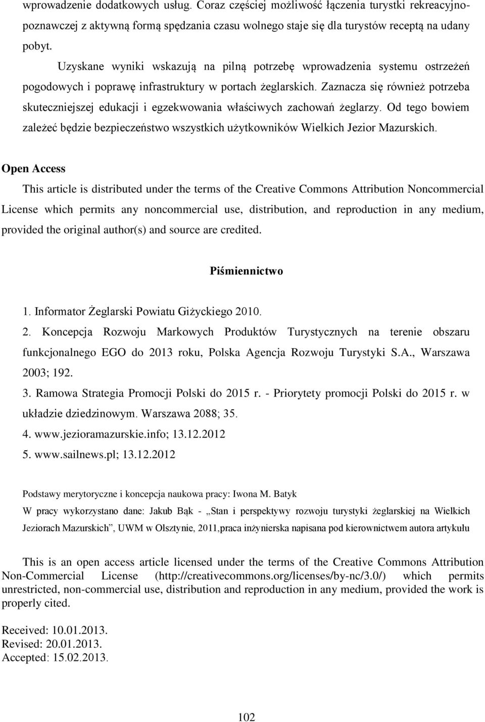 Zaznacza się również potrzeba skuteczniejszej edukacji i egzekwowania właściwych zachowań żeglarzy. Od tego bowiem zależeć będzie bezpieczeństwo wszystkich użytkowników Wielkich Jezior Mazurskich.