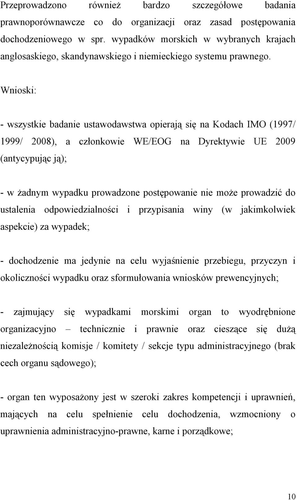 Wnioski: - wszystkie badanie ustawodawstwa opierają się na Kodach IMO (1997/ 1999/ 2008), a członkowie WE/EOG na Dyrektywie UE 2009 (antycypując ją); - w żadnym wypadku prowadzone postępowanie nie