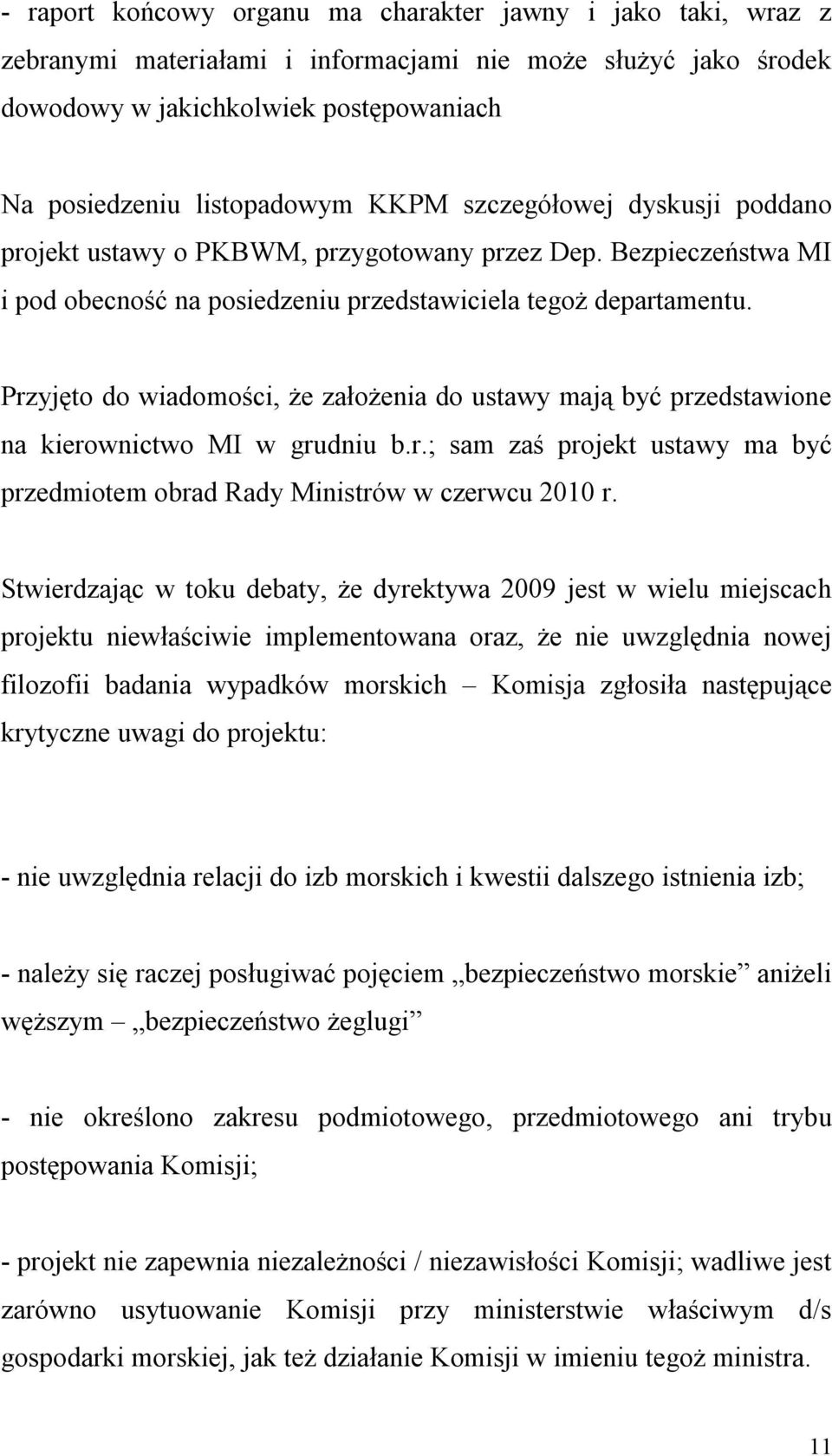 Przyjęto do wiadomości, że założenia do ustawy mają być przedstawione na kierownictwo MI w grudniu b.r.; sam zaś projekt ustawy ma być przedmiotem obrad Rady Ministrów w czerwcu 2010 r.