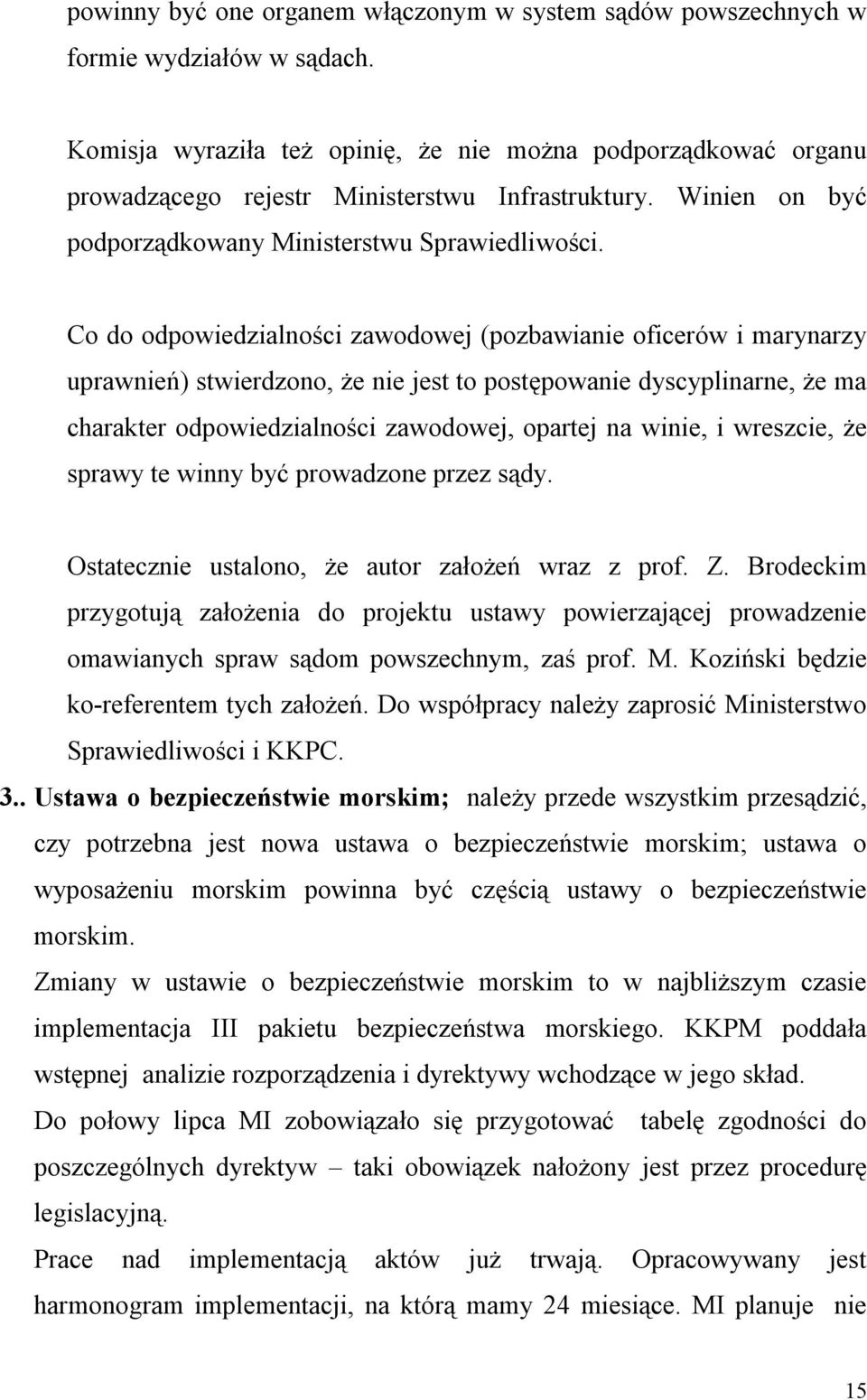 Co do odpowiedzialności zawodowej (pozbawianie oficerów i marynarzy uprawnień) stwierdzono, że nie jest to postępowanie dyscyplinarne, że ma charakter odpowiedzialności zawodowej, opartej na winie, i