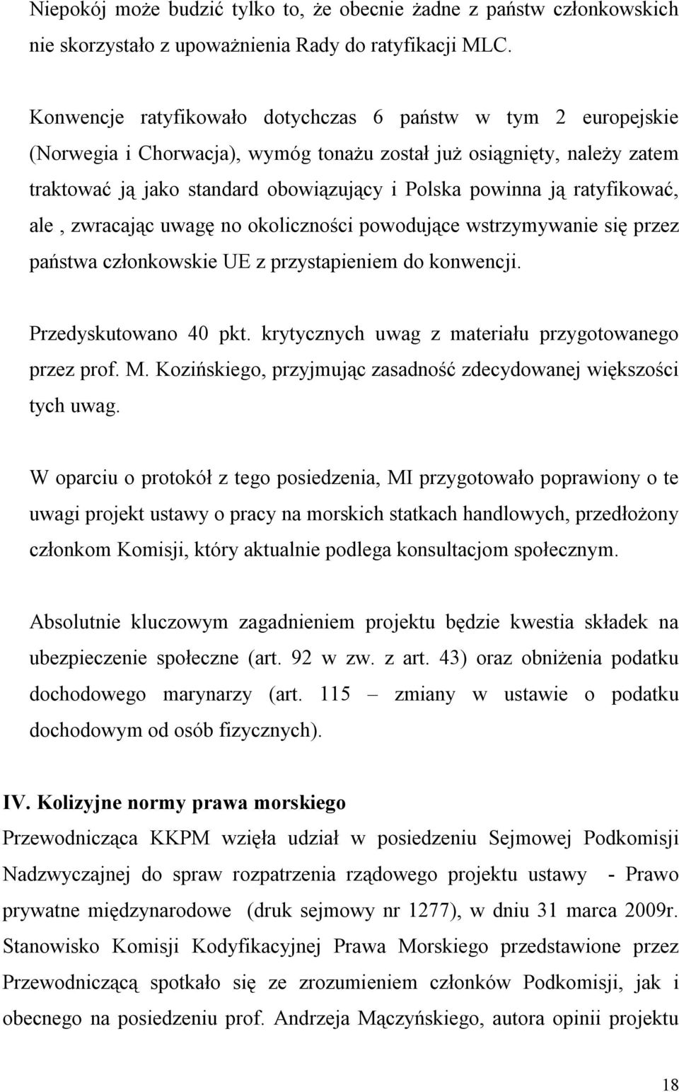 ratyfikować, ale, zwracając uwagę no okoliczności powodujące wstrzymywanie się przez państwa członkowskie UE z przystapieniem do konwencji. Przedyskutowano 40 pkt.