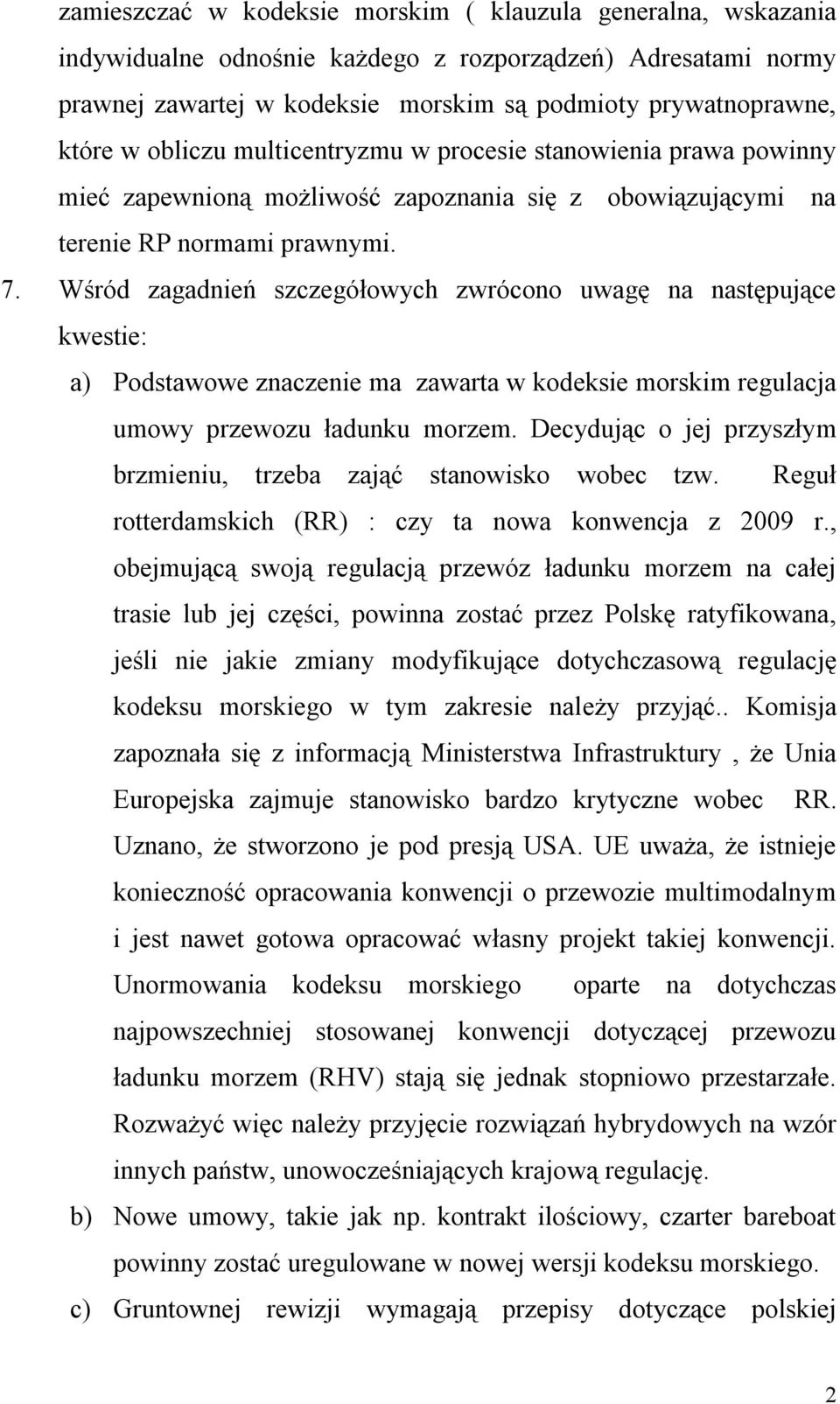 Wśród zagadnień szczegółowych zwrócono uwagę na następujące kwestie: a) Podstawowe znaczenie ma zawarta w kodeksie morskim regulacja umowy przewozu ładunku morzem.