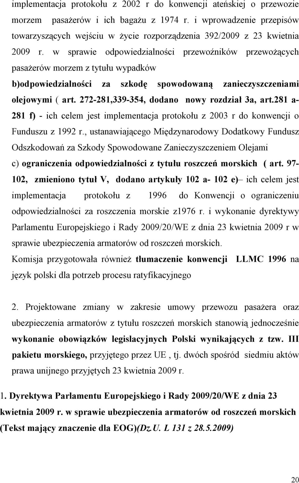 w sprawie odpowiedzialności przewoźników przewożących pasażerów morzem z tytułu wypadków b)odpowiedzialności za szkodę spowodowaną zanieczyszczeniami olejowymi ( art.