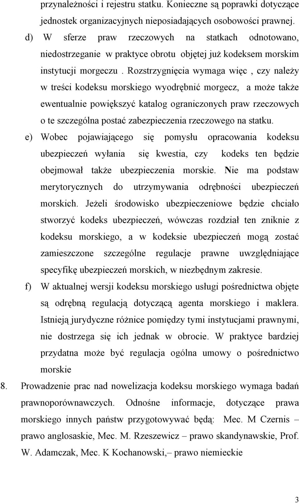 Rozstrzygnięcia wymaga więc, czy należy w treści kodeksu morskiego wyodrębnić morgecz, a może także ewentualnie powiększyć katalog ograniczonych praw rzeczowych o te szczególna postać zabezpieczenia