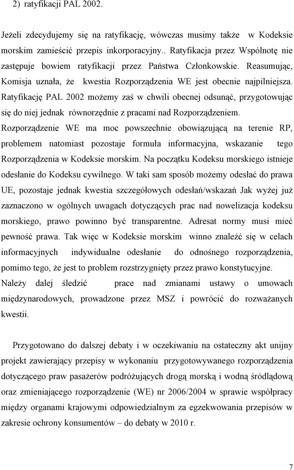 Ratyfikację PAL 2002 możemy zaś w chwili obecnej odsunąć, przygotowując się do niej jednak równorzędnie z pracami nad Rozporządzeniem.