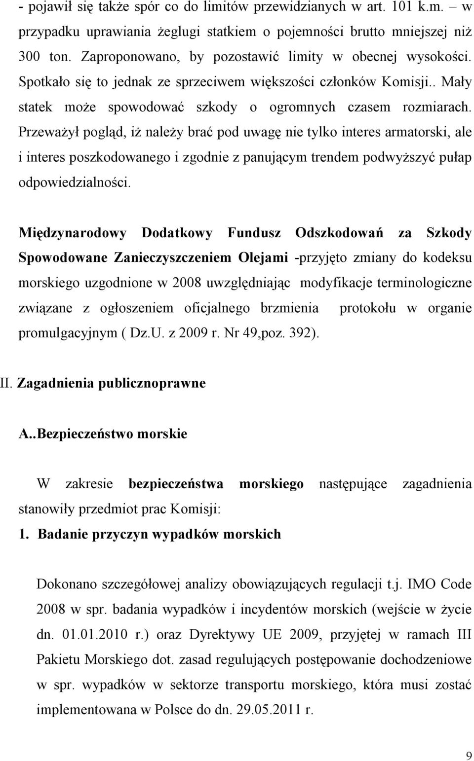 Przeważył pogląd, iż należy brać pod uwagę nie tylko interes armatorski, ale i interes poszkodowanego i zgodnie z panującym trendem podwyższyć pułap odpowiedzialności.