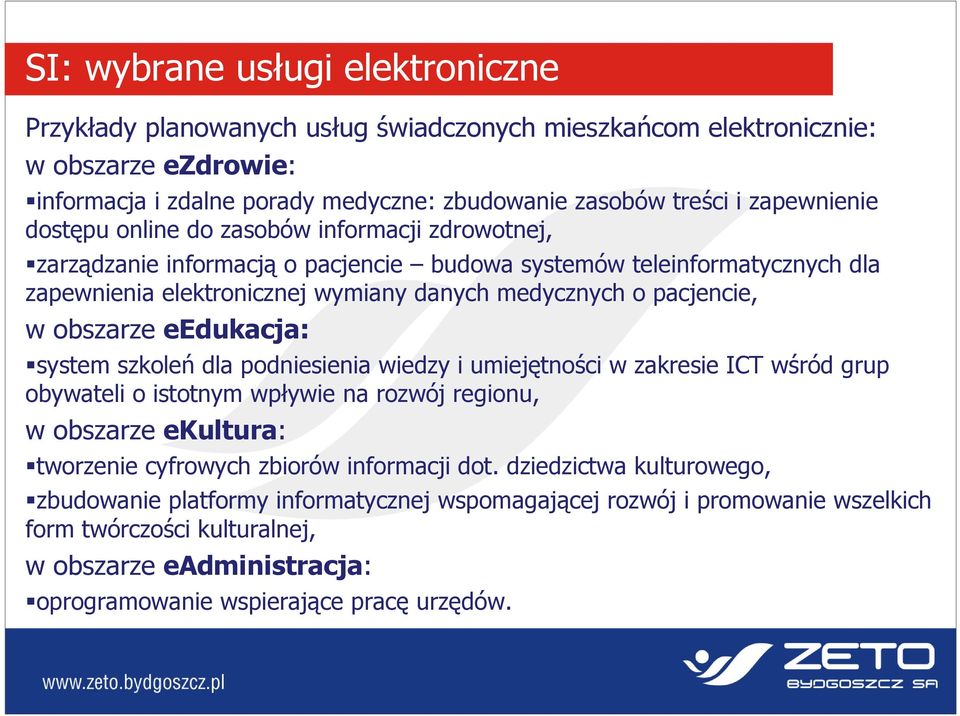 obszarze eedukacja: system szkoleń dla podniesienia wiedzy i umiejętności w zakresie ICT wśród grup obywateli o istotnym wpływie na rozwój regionu, w obszarze ekultura: tworzenie cyfrowych zbiorów