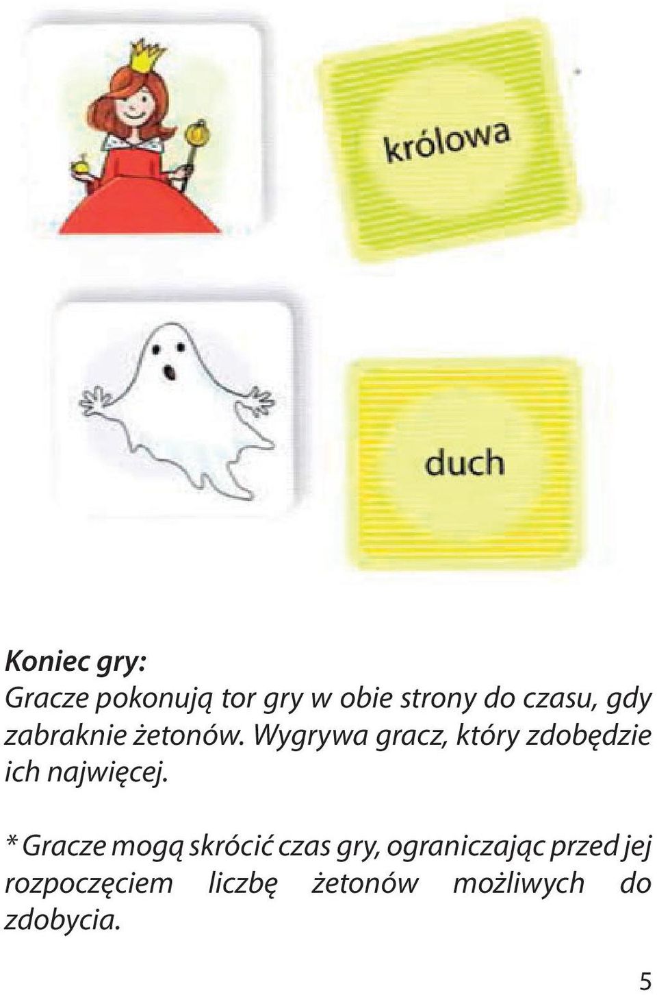 Wygrywa gracz, który zdobędzie ich najwięcej.