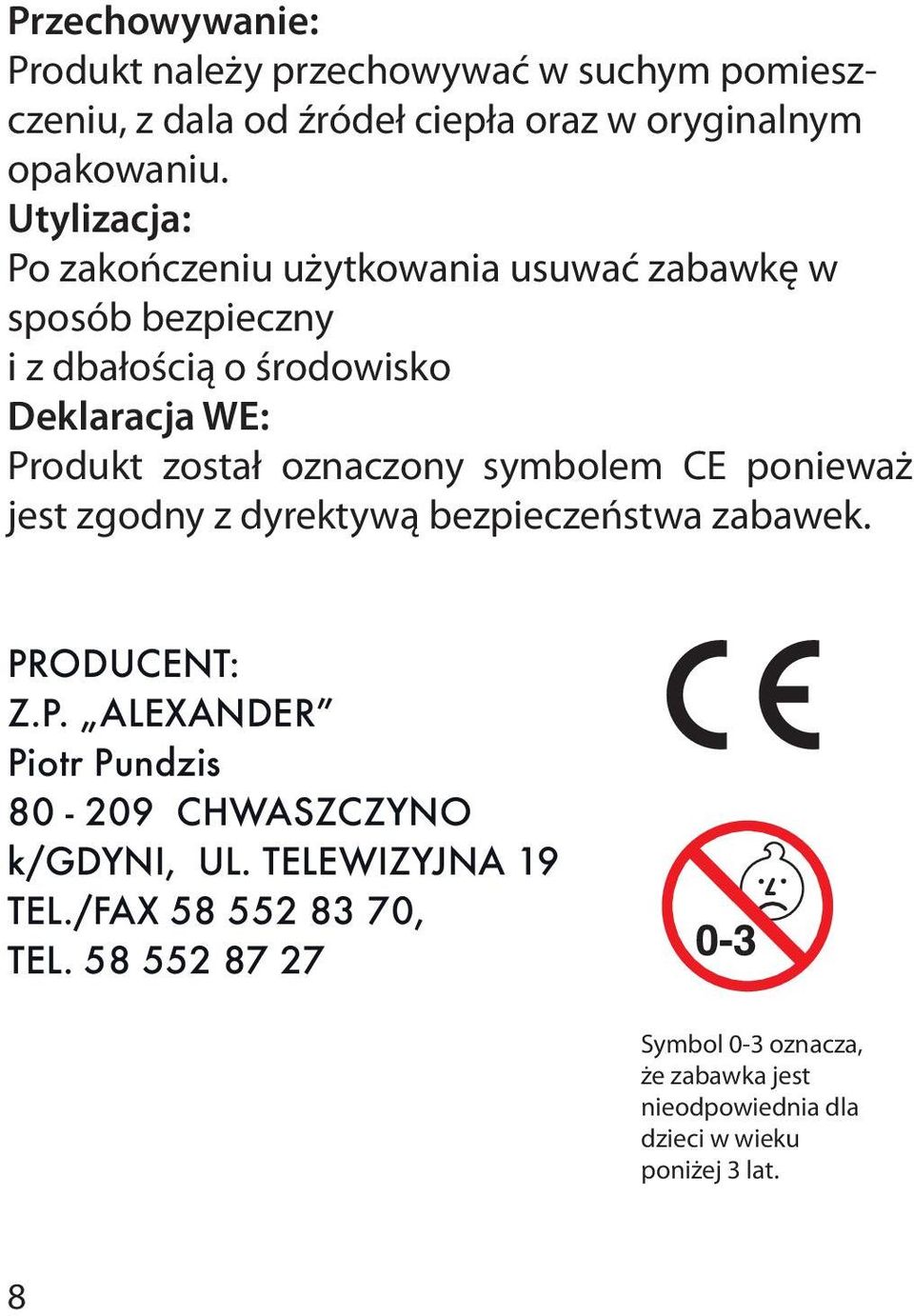 oznaczony symbolem CE ponieważ jest zgodny z dyrektywą bezpieczeństwa zabawek. PRODUCENT: Z.P. ALEXANDER Piotr Pundzis 80-209 CHWASZCZYNO k/gdyni, UL.