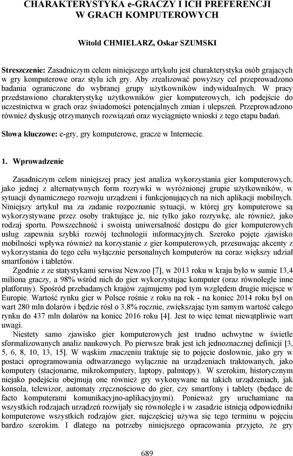 W pracy przedstawiono charakterystykę użytkowników gier komputerowych, ich podejście do uczestnictwa w grach oraz świadomości potencjalnych zmian i ulepszeń.