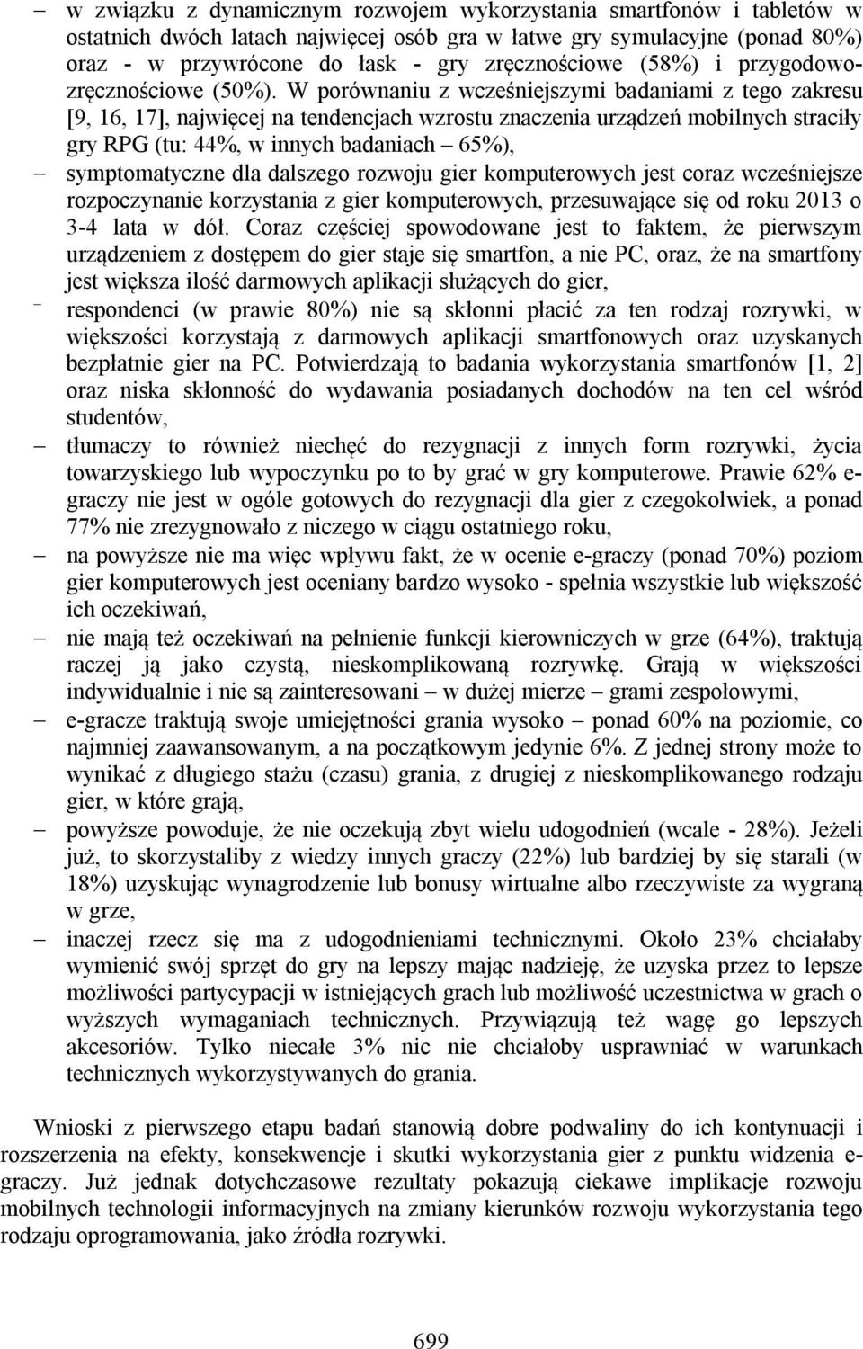 W porównaniu z wcześniejszymi badaniami z tego zakresu [9, 16, 17], najwięcej na tendencjach wzrostu znaczenia urządzeń mobilnych straciły gry RPG (tu: 44%, w innych badaniach 65%), symptomatyczne