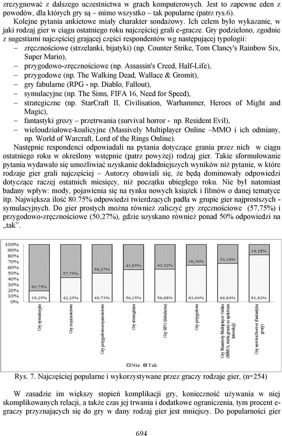 Gry podzielono, zgodnie z sugestiami najczęściej grającej części respondentów wg następującej typologii: zręcznościowe (strzelanki, bijatyki) (np.