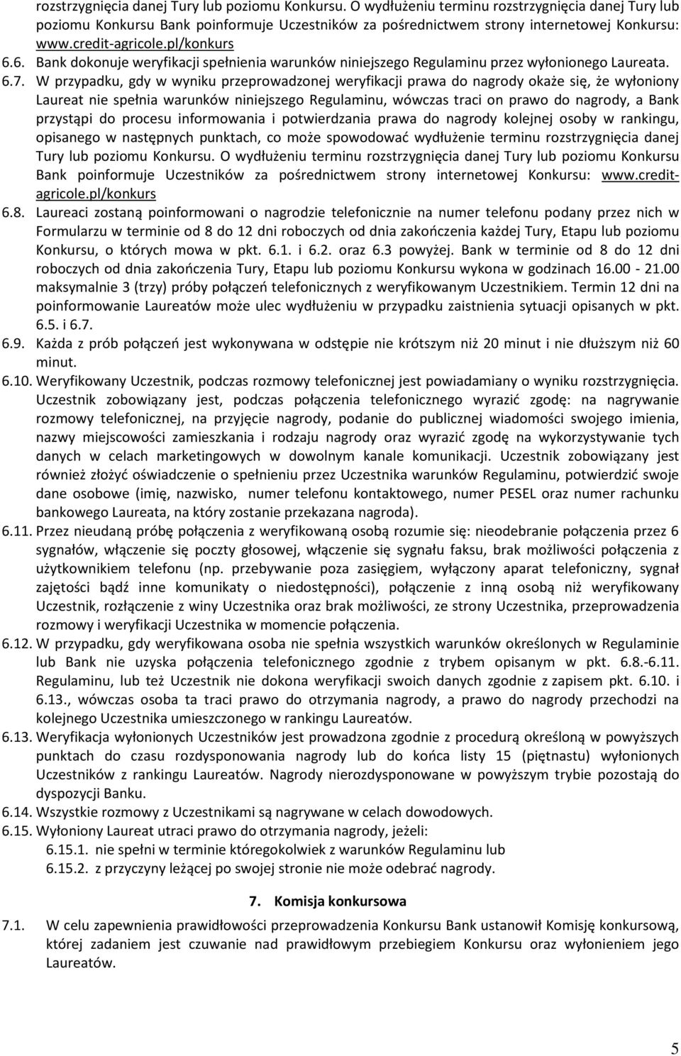 W przypadku, gdy w wyniku przeprowadzonej weryfikacji prawa do nagrody okaże się, że wyłoniony Laureat nie spełnia warunków niniejszego Regulaminu, wówczas traci on prawo do nagrody, a Bank przystąpi