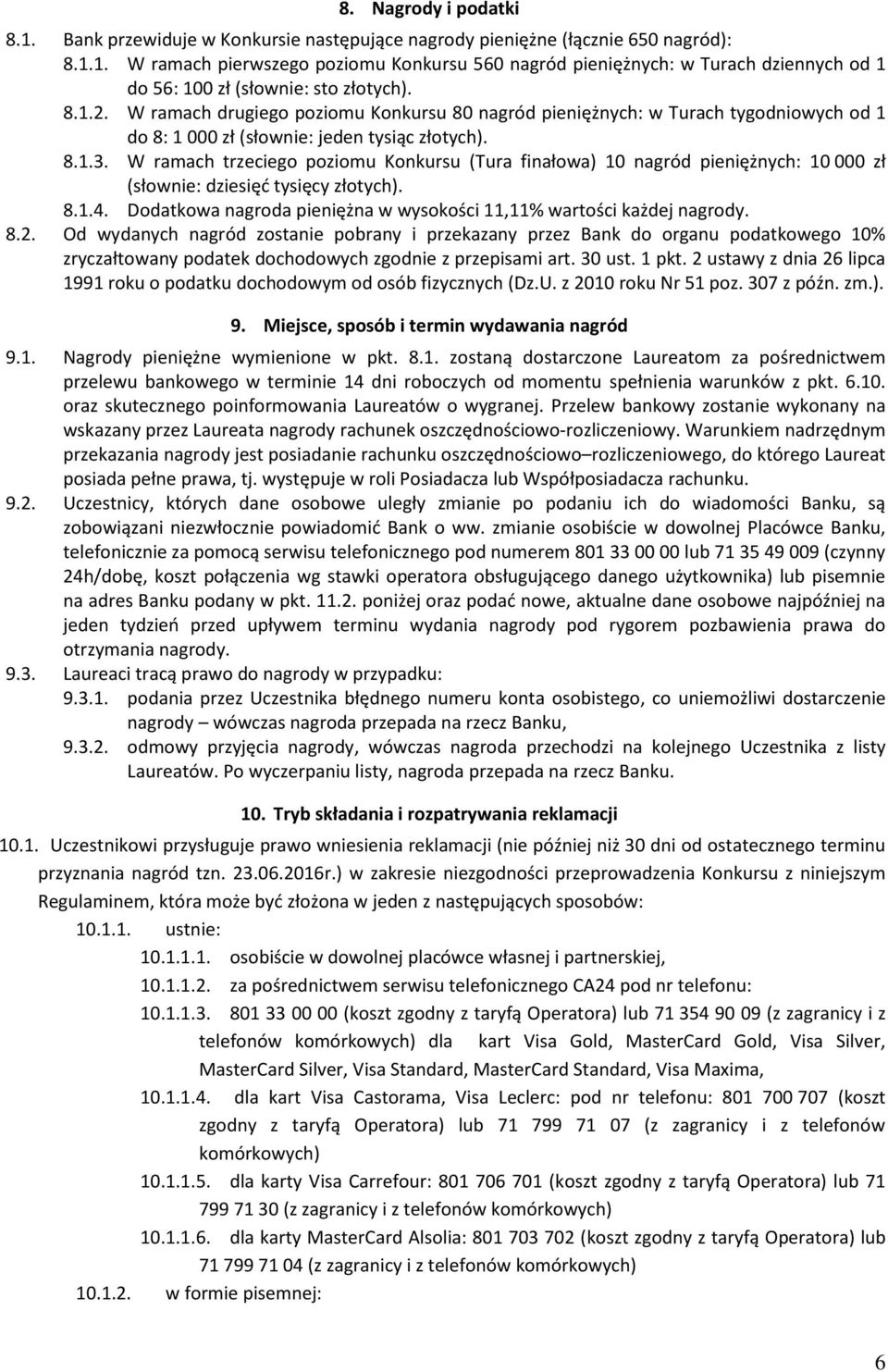 W ramach trzeciego poziomu Konkursu (Tura finałowa) 10 nagród pieniężnych: 10 000 zł (słownie: dziesięć tysięcy złotych). 8.1.4. Dodatkowa nagroda pieniężna w wysokości 11,11% wartości każdej nagrody.