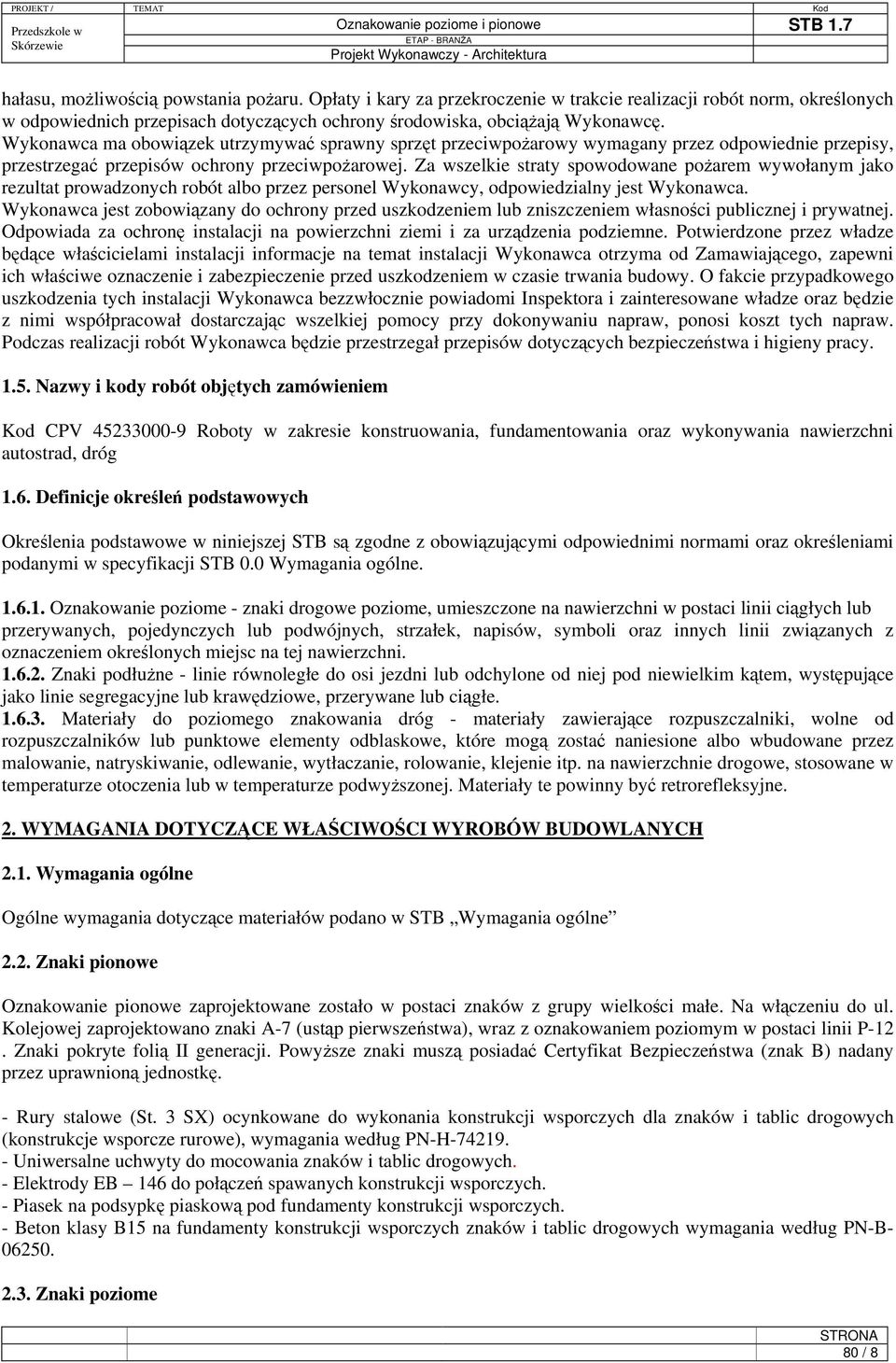 Za wszelkie straty spowodowane pożarem wywołanym jako rezultat prowadzonych robót albo przez personel Wykonawcy, odpowiedzialny jest Wykonawca.