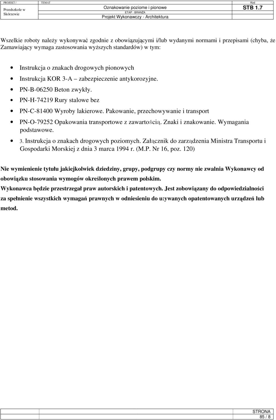 Pakowanie, przechowywanie i transport PN-O-79252 Opakowania transportowe z zawartością. Znaki i znakowanie. Wymagania podstawowe. 3. Instrukcja o znakach drogowych poziomych.