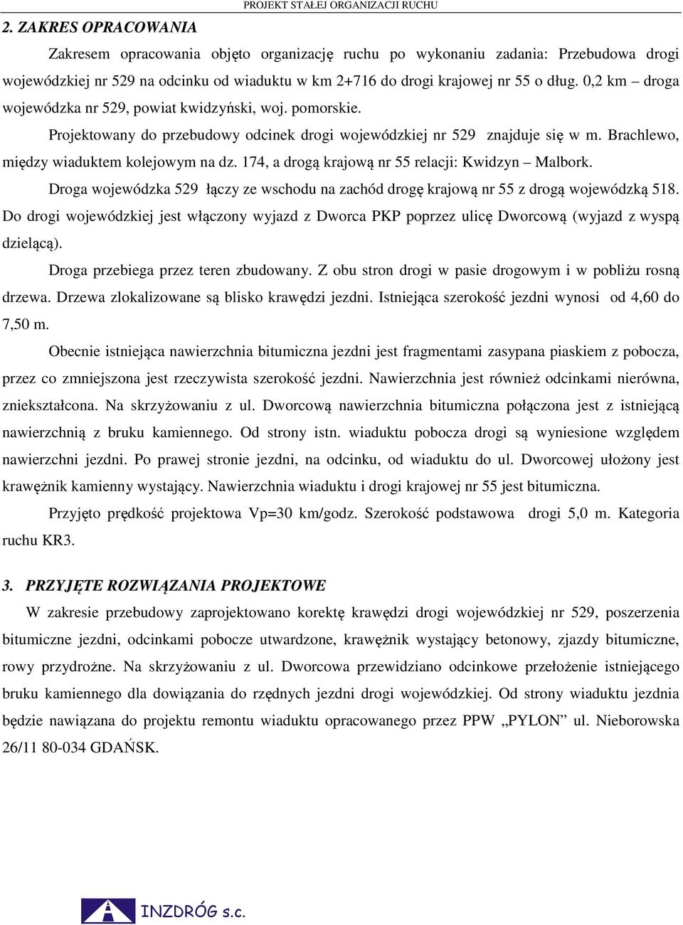 174, a drogą krajową nr 55 relacji: Kwidzyn Malbork. Droga wojewódzka 529 łączy ze wschodu na zachód drogę krajową nr 55 z drogą wojewódzką 518.