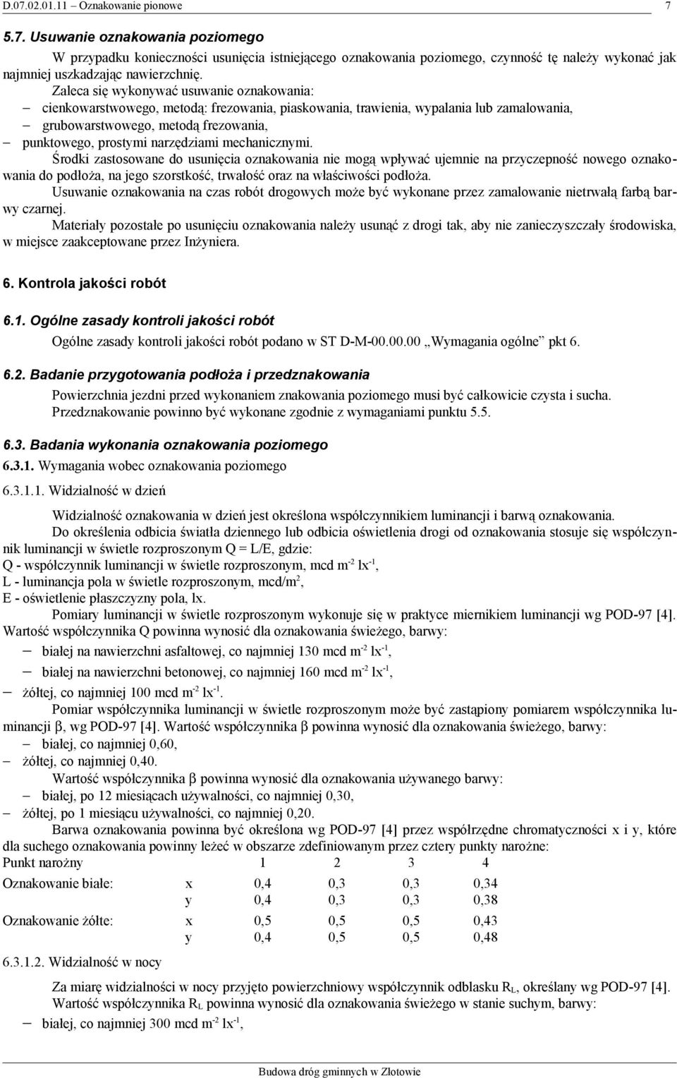 narzędziami mechanicznymi. Środki zastosowane do usunięcia oznakowania nie mogą wpływać ujemnie na przyczepność nowego oznakowania do podłoża, na jego szorstkość, trwałość oraz na właściwości podłoża.