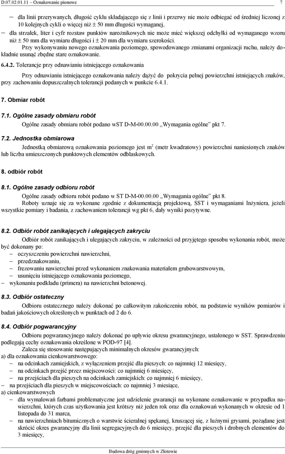 Przy wykonywaniu nowego oznakowania poziomego, spowodowanego zmianami organizacji ruchu, należy dokładnie usunąć zbędne stare oznakowanie. 6.4.2.