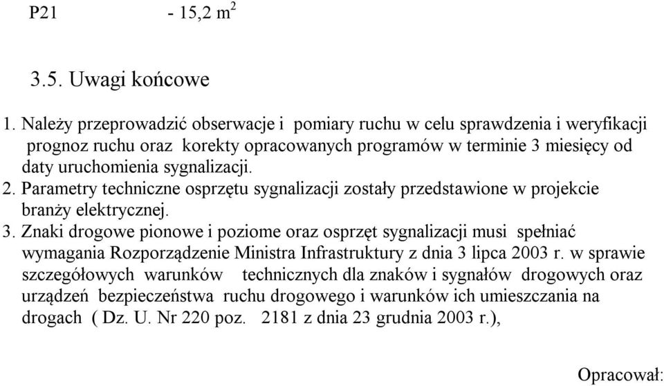 sygnalizacji. 2. Parametry techniczne osprzętu sygnalizacji zostały przedstawione w projekcie branży elektrycznej. 3.