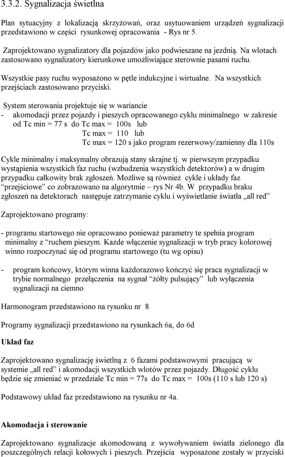 Wszystkie pasy ruchu wyposażono w pętle indukcyjne i wirtualne. Na wszystkich przejściach zastosowano przyciski.