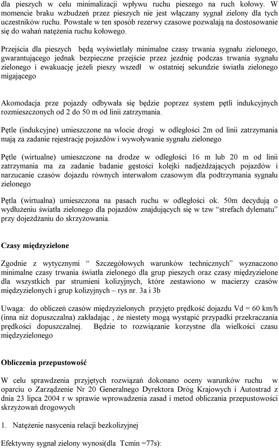 Przejścia dla pieszych będą wyświetlały minimalne czasy trwania sygnału zielonego, gwarantującego jednak bezpieczne przejście przez jezdnię podczas trwania sygnału zielonego i ewakuację jeżeli pieszy