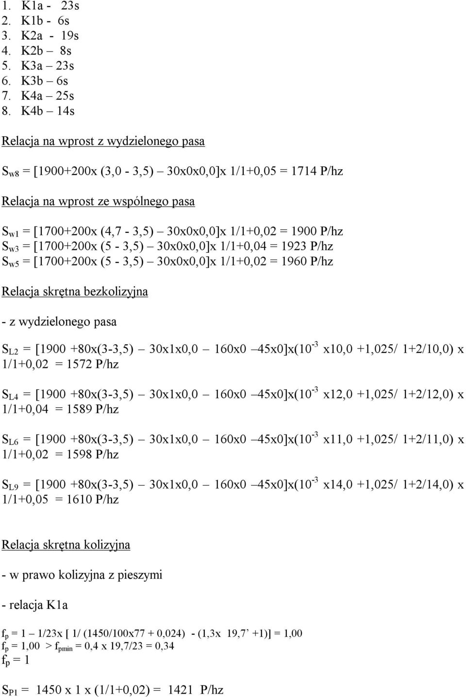 P/hz S w3 = [1700+200x (5-3,5) 30x0x0,0]x 1/1+0,04 = 1923 P/hz S w5 = [1700+200x (5-3,5) 30x0x0,0]x 1/1+0,02 = 1960 P/hz Relacja skrętna bezkolizyjna - z wydzielonego pasa S L2 = [1900 +80x(3-3,5)