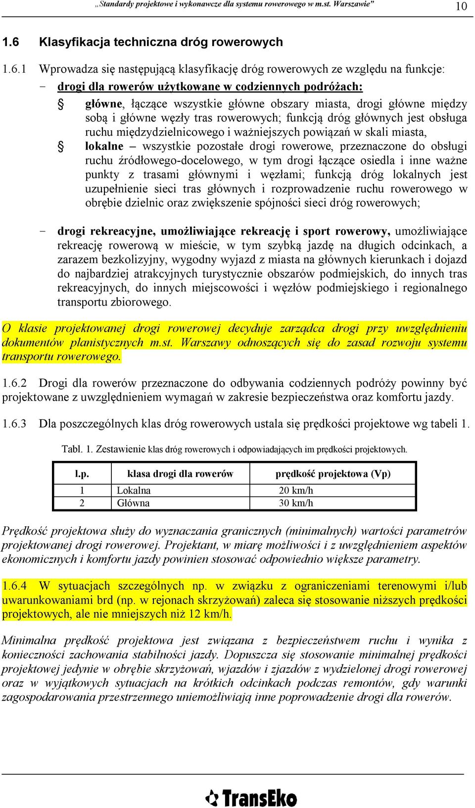 1 Wprowadza się następującą klasyfikację dróg rowerowych ze względu na funkcje: - drogi dla rowerów użytkowane w codziennych podróżach: główne, łączące wszystkie główne obszary miasta, drogi główne