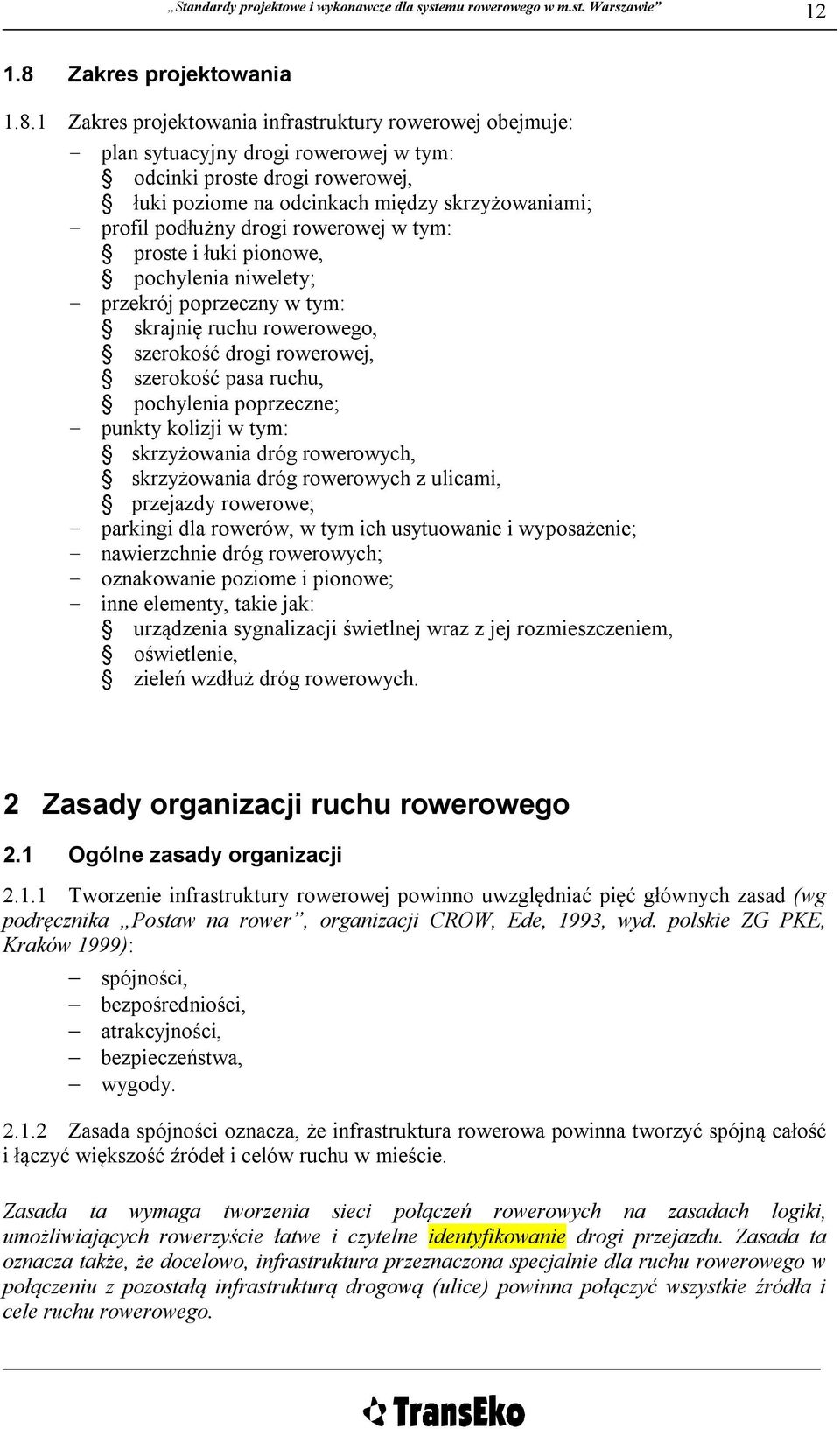 1 Zakres projektowania infrastruktury rowerowej obejmuje: - plan sytuacyjny drogi rowerowej w tym: odcinki proste drogi rowerowej, łuki poziome na odcinkach między skrzyżowaniami; - profil podłużny