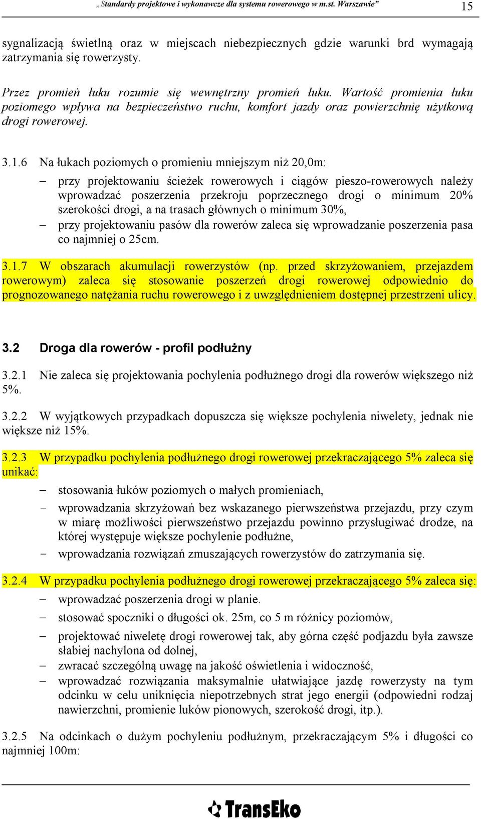 6 Na łukach poziomych o promieniu mniejszym niż 20,0m: przy projektowaniu ścieżek rowerowych i ciągów pieszo-rowerowych należy wprowadzać poszerzenia przekroju poprzecznego drogi o minimum 20%