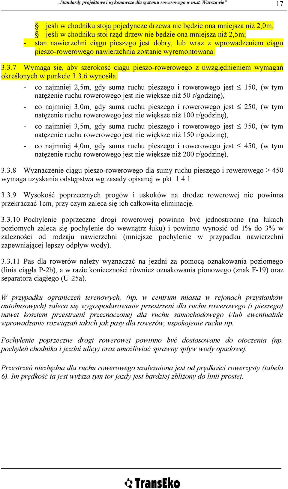 3.7 Wymaga się, aby szerokość ciągu pieszo-rowerowego z uwzględnieniem wymagań określonych w punkcie 3.3.6 wynosiła: - co najmniej 2,5m, gdy suma ruchu pieszego i rowerowego jest 150, (w tym