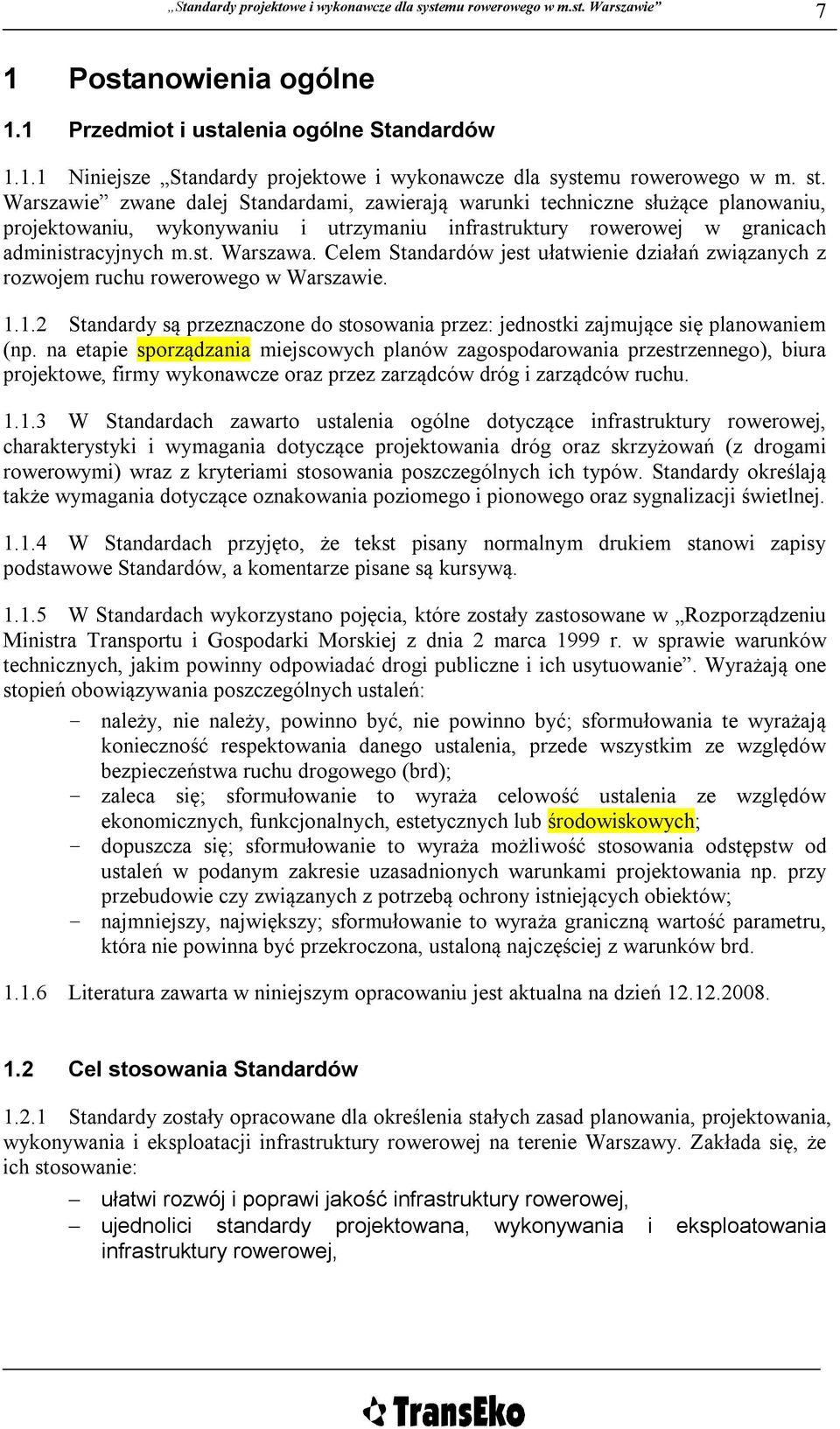 Celem Standardów jest ułatwienie działań związanych z rozwojem ruchu rowerowego w Warszawie. 1.1.2 Standardy są przeznaczone do stosowania przez: jednostki zajmujące się planowaniem (np.