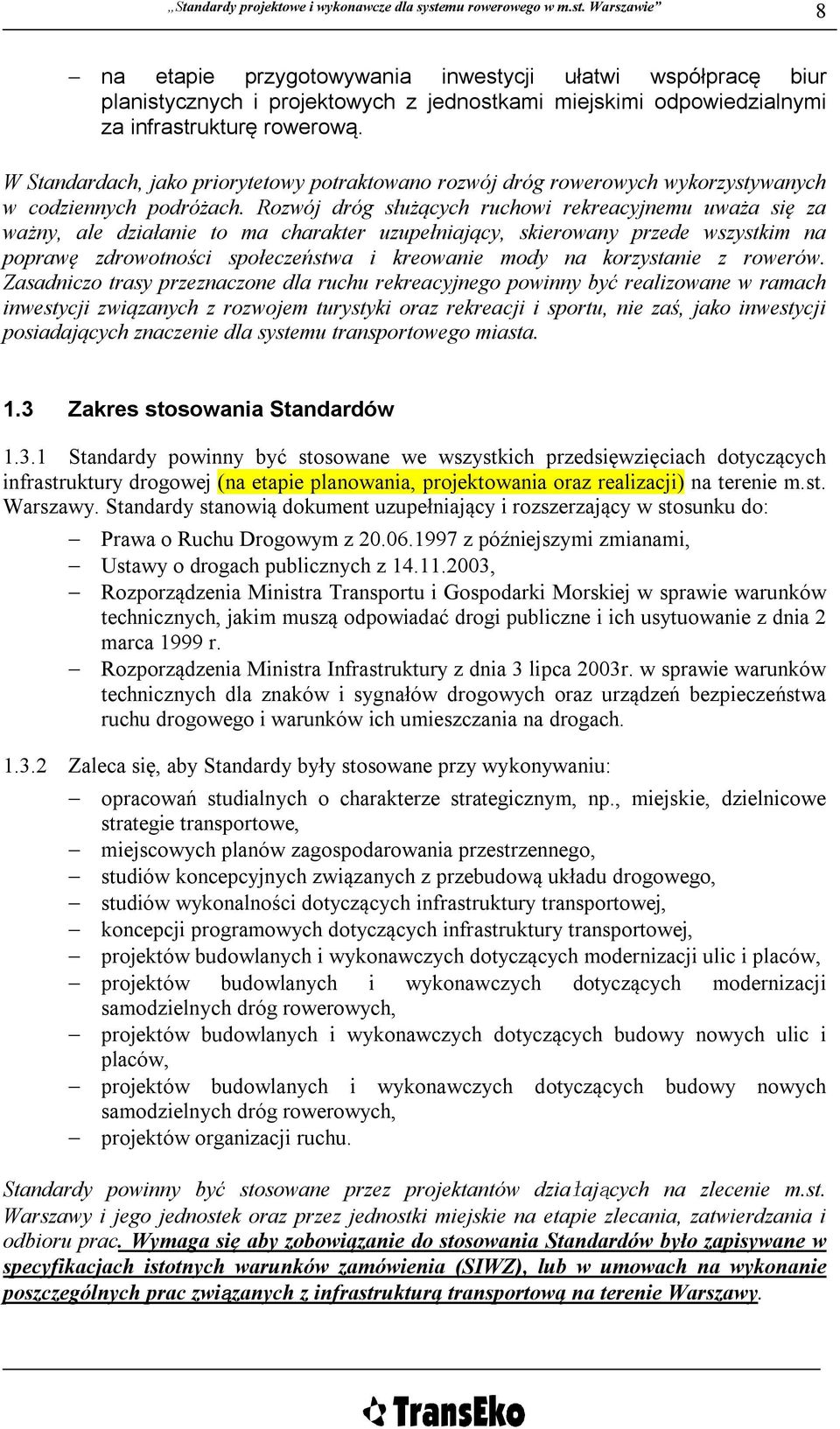 Rozwój dróg służących ruchowi rekreacyjnemu uważa się za ważny, ale działanie to ma charakter uzupełniający, skierowany przede wszystkim na poprawę zdrowotności społeczeństwa i kreowanie mody na