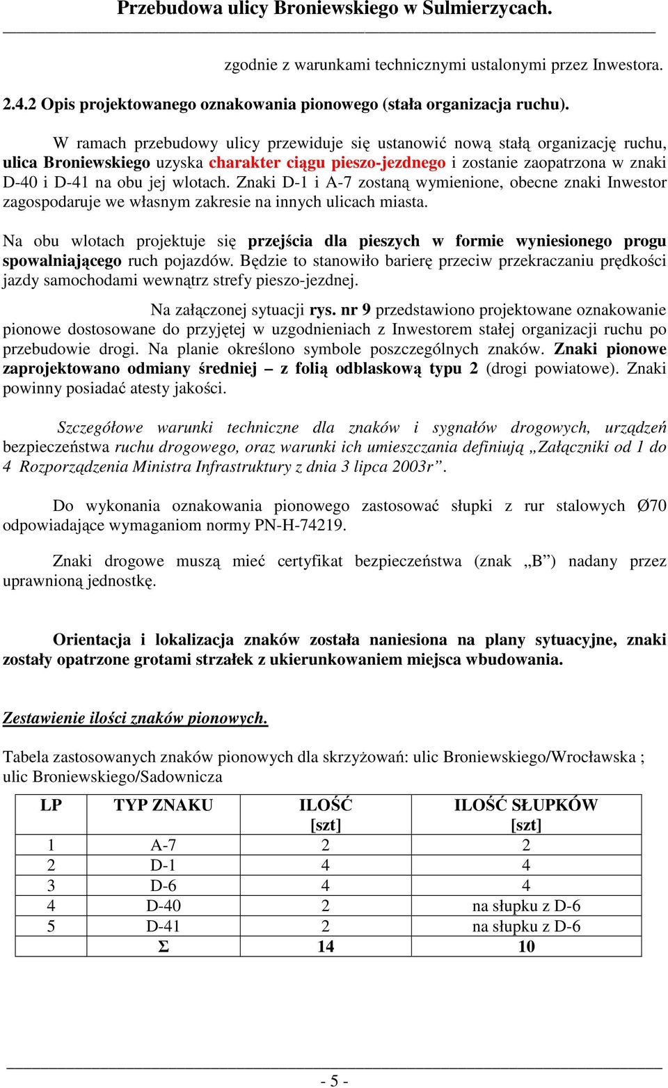 wlotach. Znaki D-1 i A-7 zostaną wymienione, obecne znaki Inwestor zagospodaruje we własnym zakresie na innych ulicach miasta.