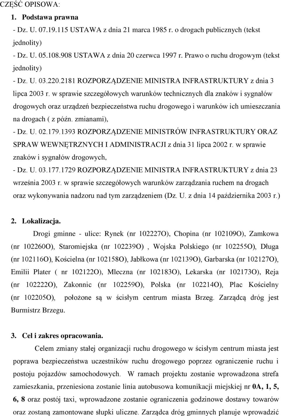 w sprawie szczegółowych warunków technicznych dla znaków i sygnałów drogowych oraz urządzeń bezpieczeństwa ruchu drogowego i warunków ich umieszczania na drogach ( z późn. zmianami), - Dz. U. 02.179.