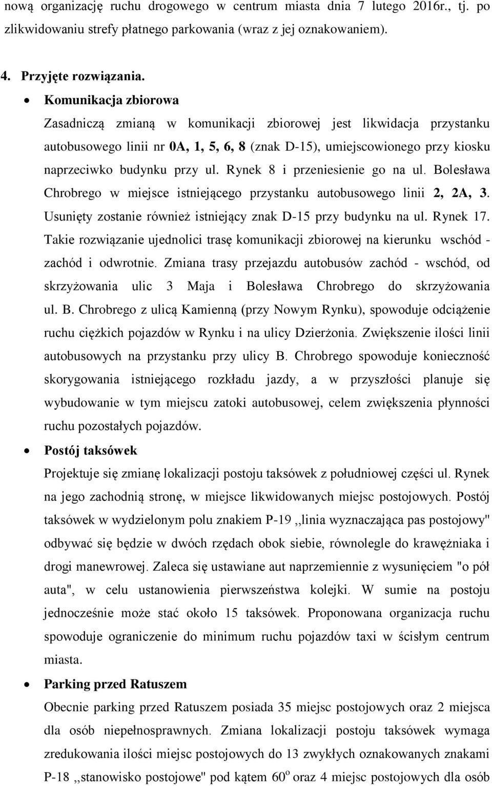 Rynek 8 i przeniesienie go na ul. Bolesława Chrobrego w miejsce istniejącego przystanku autobusowego linii 2, 2A, 3. Usunięty zostanie również istniejący znak D-15 przy budynku na ul. Rynek 17.