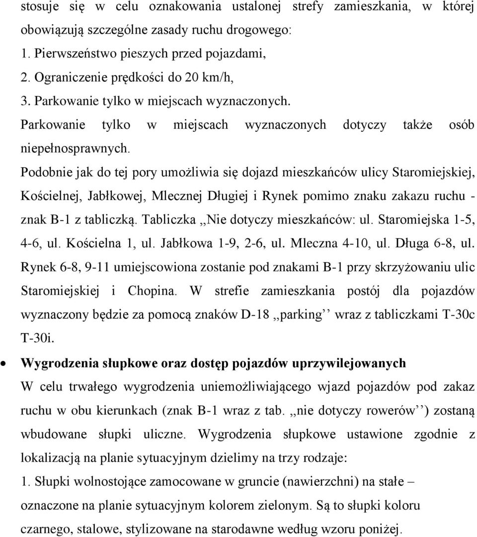 Podobnie jak do tej pory umożliwia się dojazd mieszkańców ulicy Staromiejskiej, Kościelnej, Jabłkowej, Mlecznej Długiej i Rynek pomimo znaku zakazu ruchu - znak B-1 z tabliczką.