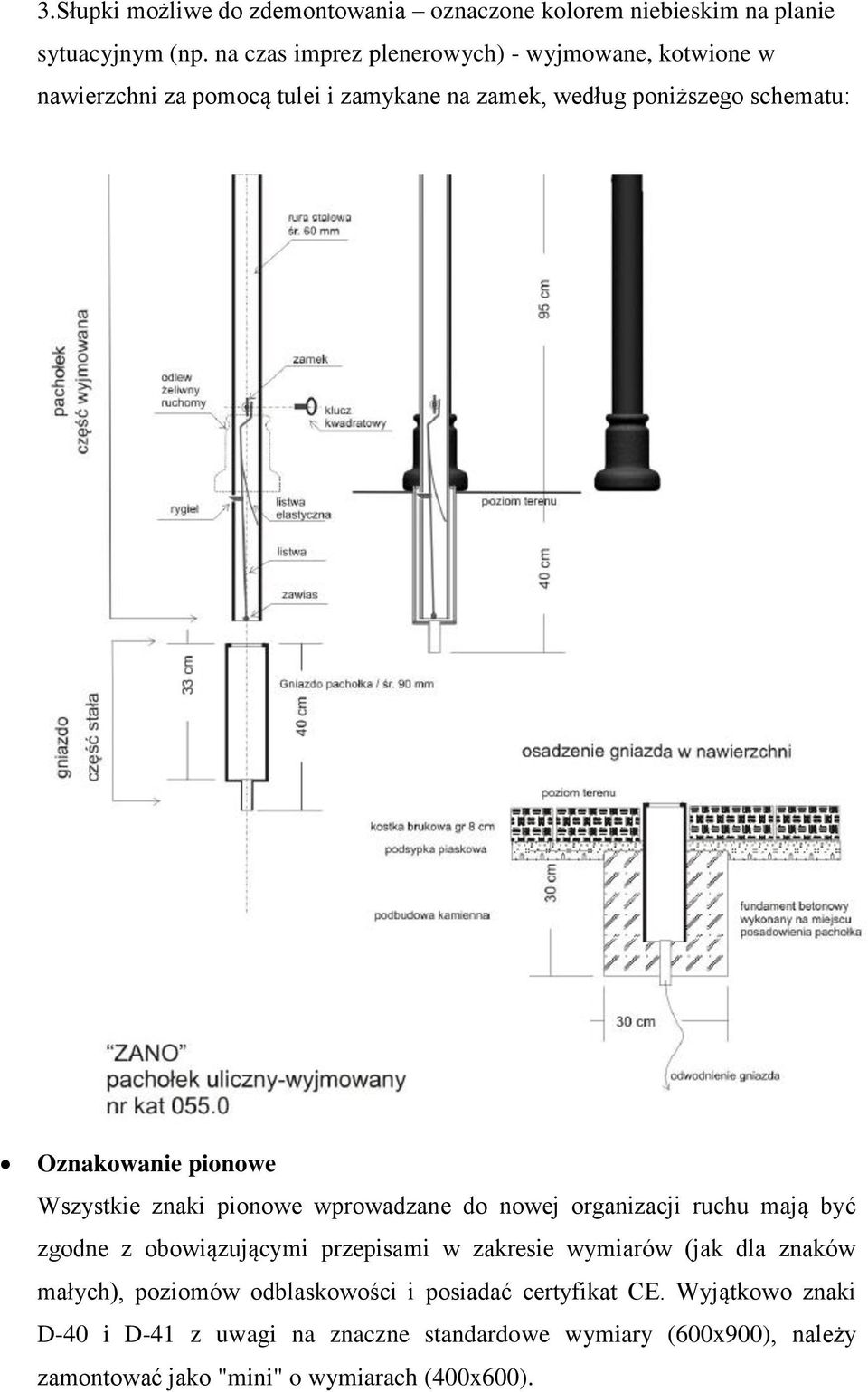 pionowe Wszystkie znaki pionowe wprowadzane do nowej organizacji ruchu mają być zgodne z obowiązującymi przepisami w zakresie wymiarów (jak