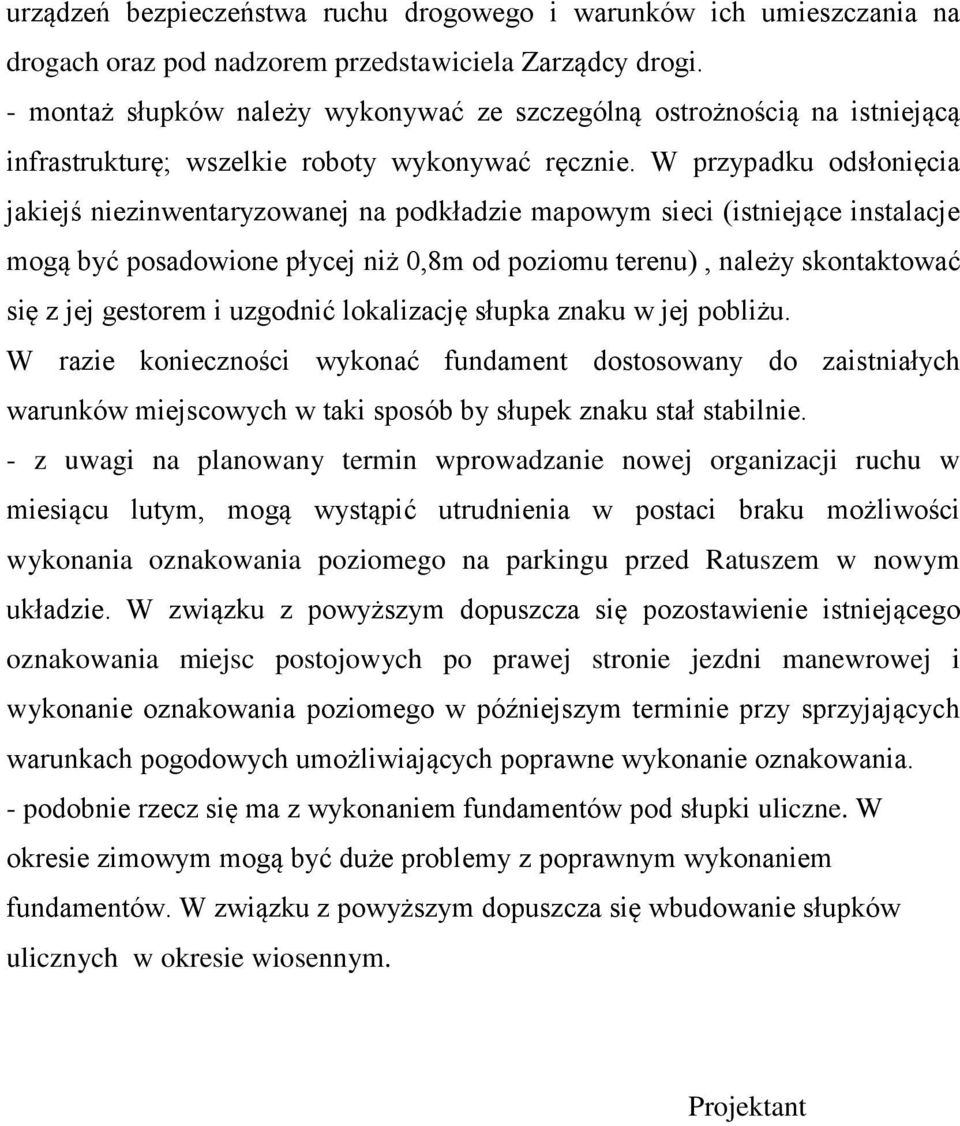 W przypadku odsłonięcia jakiejś niezinwentaryzowanej na podkładzie mapowym sieci (istniejące instalacje mogą być posadowione płycej niż 0,8m od poziomu terenu), należy skontaktować się z jej gestorem