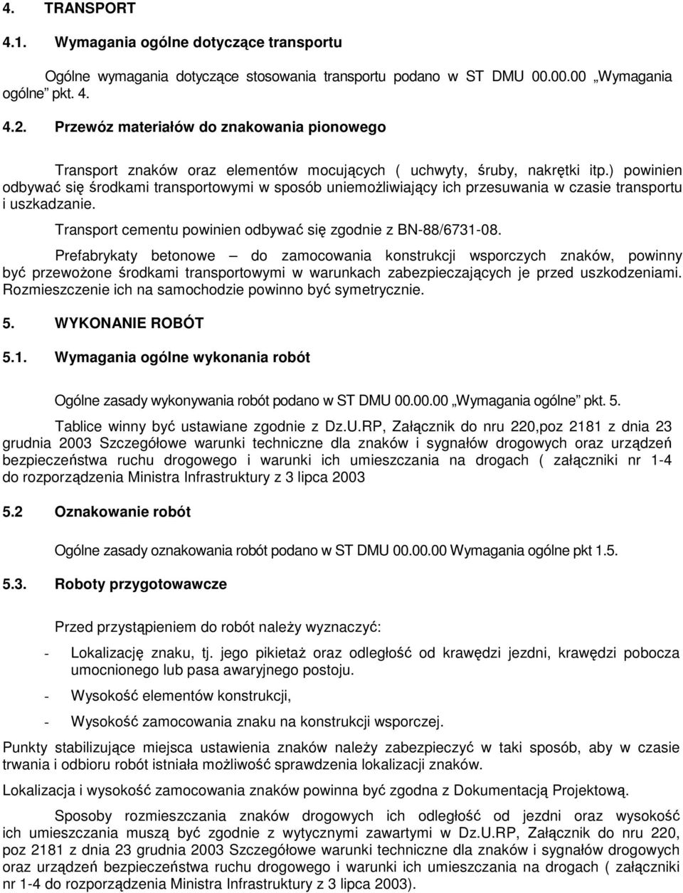 ) powinien odbywać się środkami transportowymi w sposób uniemoŝliwiający ich przesuwania w czasie transportu i uszkadzanie. Transport cementu powinien odbywać się zgodnie z BN-88/6731-08.