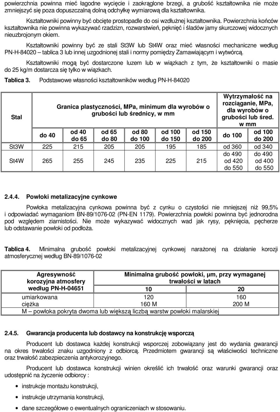 Powierzchnia końców kształtownika nie powinna wykazywać rzadzizn, rozwarstwień, pęknięć i śladów jamy skurczowej widocznych nieuzbrojonym okiem.