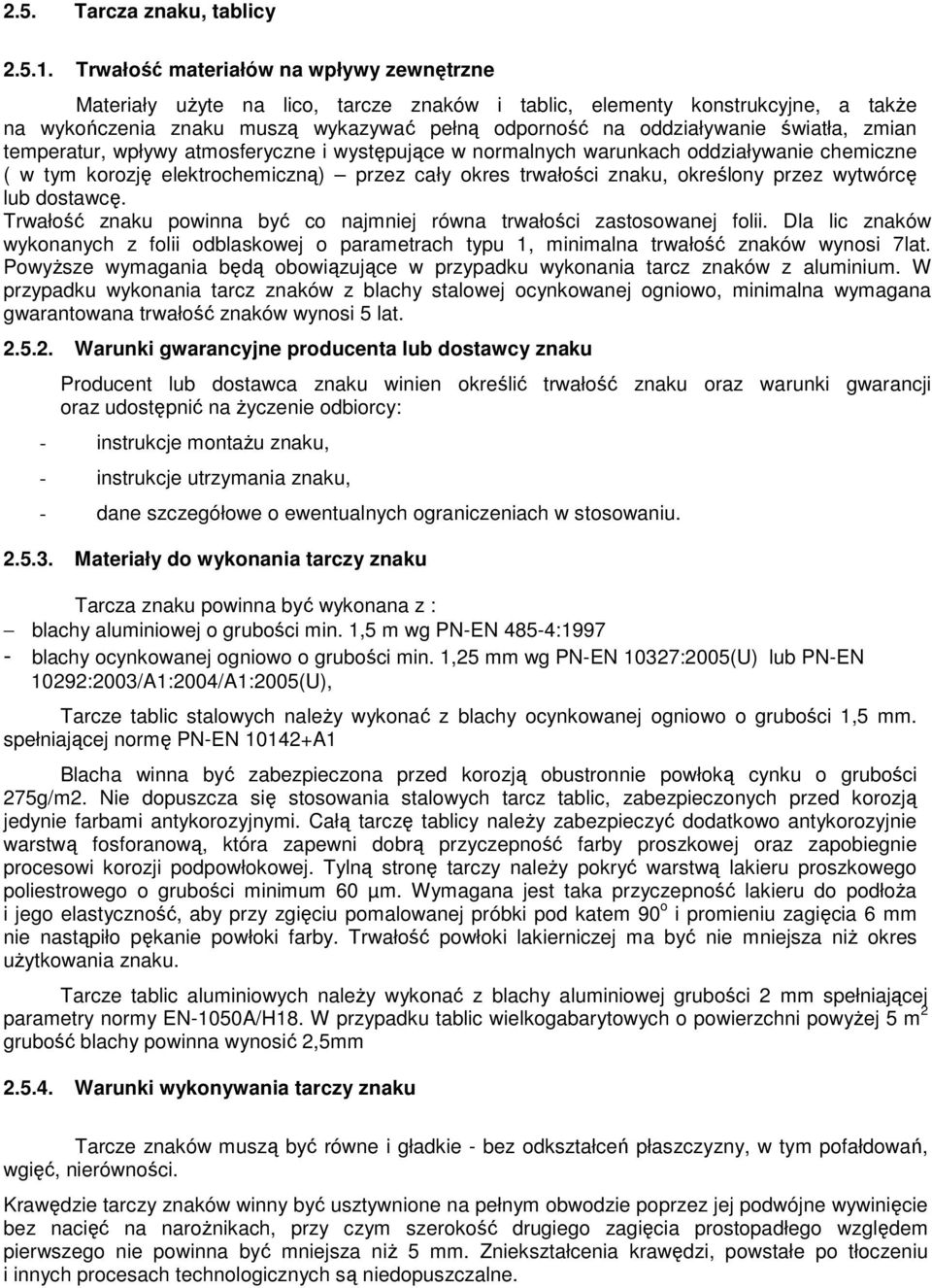 światła, zmian temperatur, wpływy atmosferyczne i występujące w normalnych warunkach oddziaływanie chemiczne ( w tym korozję elektrochemiczną) przez cały okres trwałości znaku, określony przez