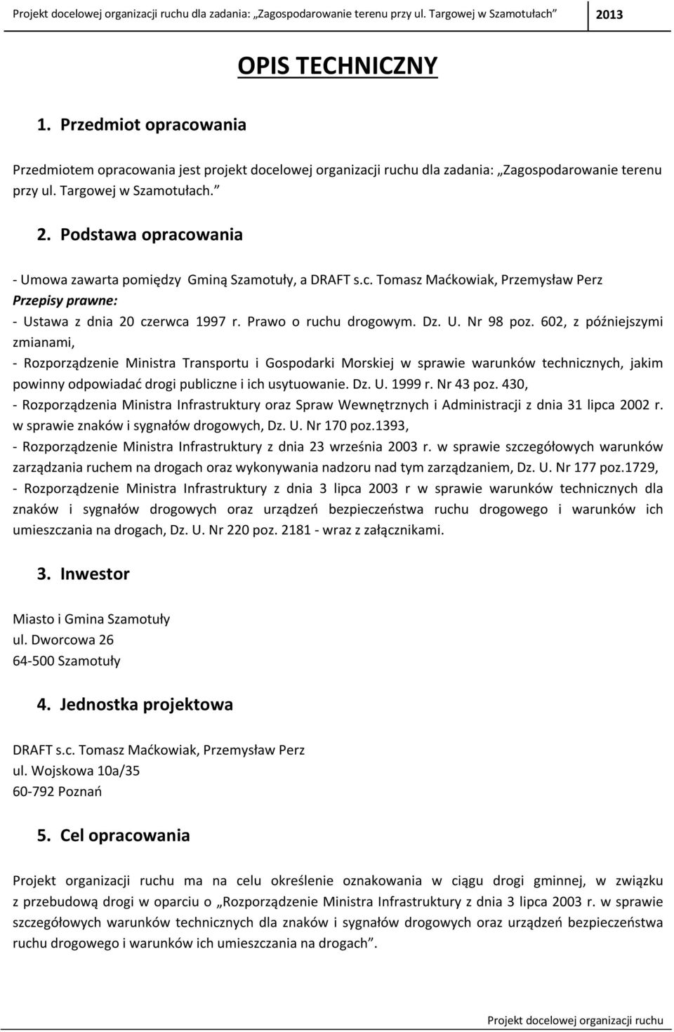 602, z późniejszymi zmianami, - Rozporządzenie Ministra Transportu i Gospodarki Morskiej w sprawie warunków technicznych, jakim powinny odpowiadać drogi publiczne i ich usytuowanie. Dz. U. 1999 r.